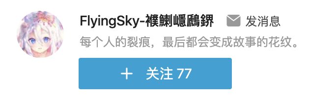 Bilibili 用户信息:
用户名:FlyingSky-襥鯻嶾鷉鎅
简介:每个人的裂痕,最后都会变成故事的花纹。
关注数:77